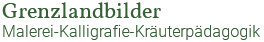 "Grenzlandbilder" Malerei-Kalligrafie-Kräuterpädagogik